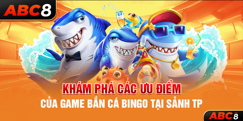 Khám phá các ưu điểm của game bắn cá Bingo tại sảnh TP