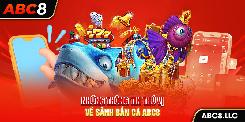 Những thông tin thú vị về sảnh bắn cá ABC8