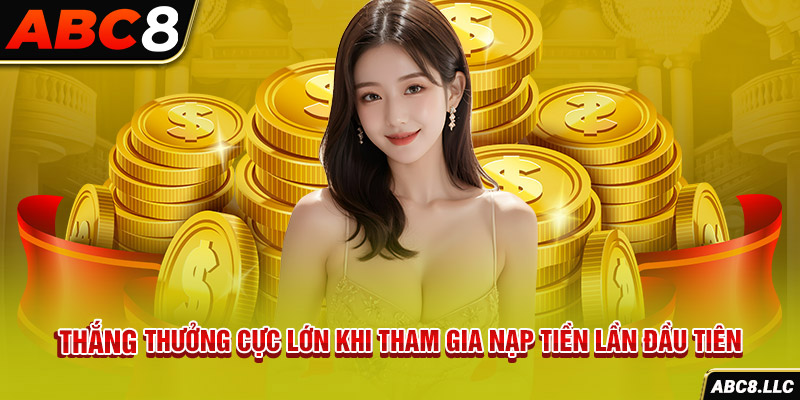 Thắng thưởng cực lớn khi tham gia nạp tiền lần đầu tiên