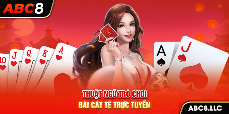 Thuật ngữ trò chơi bài Cát tê trực tuyến