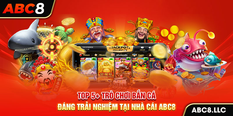 Top 5+ Trò Chơi Bắn Cá Đáng Trải Nghiệm Tại Nhà Cái ABC8